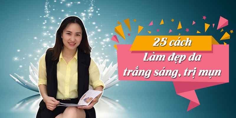 25 Cách làm đẹp da, trắng sáng, trị mụn