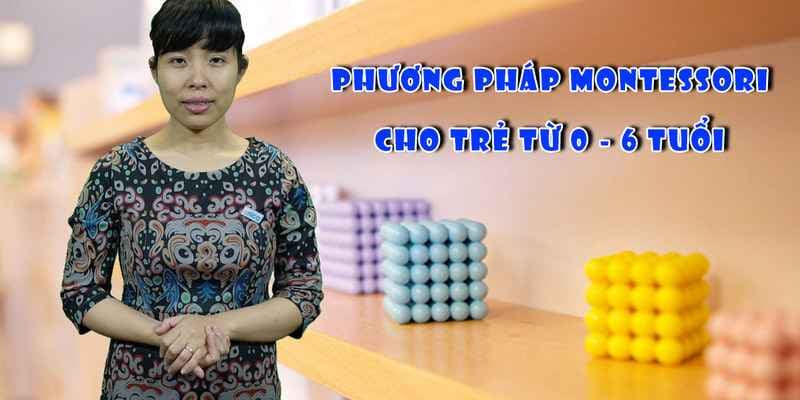 Phương pháp Montessori cho trẻ 0 - 6 tuổi
