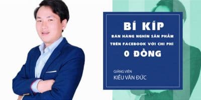Bí kíp bán hàng nghìn sản phẩm trên Facebook với chi phí 0 đồng - Kiều Văn Đức