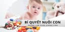 Bí quyết nuôi con không lạm dụng kháng sinh