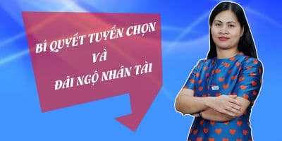 Bí quyết tuyển chọn và đãi ngộ người tài - Yến Đỗ