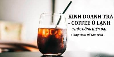 Kinh Doanh Trà & Cà Phê Ủ Lạnh - Thức Uống Hiện Đại - Đỗ Gia Trân