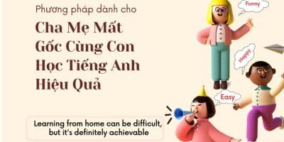 Cha mẹ "Mất Gốc" Cùng Con Học Tiếng Anh Tại Nhà - Ms Thảo Nguyễn