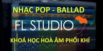 Khoá Học Hoà Âm Phối Khí - Nhạc Pop Ballad - Phần Mềm FL Studio - Hồ Thiện Quân