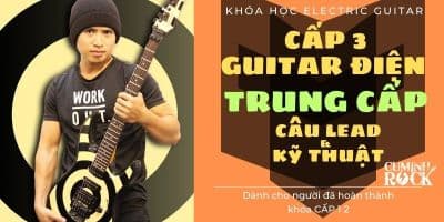 Guitar Điện Trung cấp [CẤP 3] Câu Leads & Kỹ thuậts - Cụ Minh Rock
