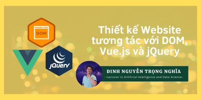 Thiết Kế Website Tương Tác Với DOM, Vue.js và jQuery - Đinh Nguyễn Trọng Nghĩa