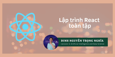 Lập trình ReactJS toàn tập - Đinh Nguyễn Trọng Nghĩa