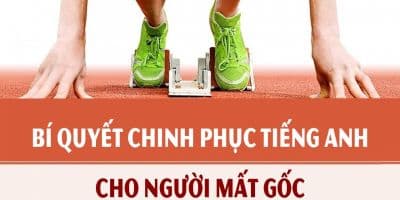 Bí quyết chinh phục Tiếng Anh cho người mất gốc