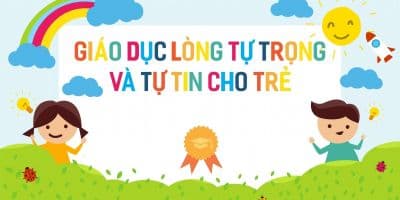 Giáo dục lòng tự trọng và tự tin cho trẻ - TS. Lại Thế Luyện
