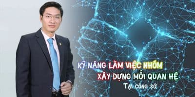 Kỹ năng làm việc nhóm và xây dựng mối quan hệ tại công sở - Nguyễn Duy Khánh