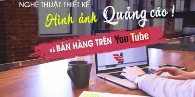 Nghệ thuật thiết kế hình ảnh quảng cáo online và bán hàng trên youtube - Vũ Ngọc Quyền