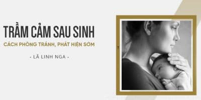 Nhận diện trầm cảm sau sinh và cách phòng tránh - Nguyễn Hồng Nhung (Nhung Dvove)