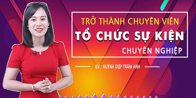 Trở thành chuyên viên tổ chức sự kiện chuyên nghiệp
