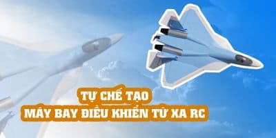 Tự chế tạo máy bay điều khiển từ xa RC - Nguyễn Thế Phương