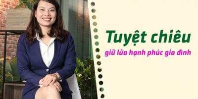 Tuyệt chiêu giữ lửa hạnh phúc gia đình - Phùng Thị Thùy Dung