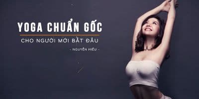 Yoga chuẩn gốc cho người mới bắt đầu - Nguyễn Hiếu