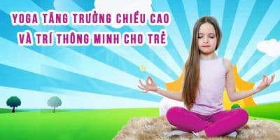 Yoga tăng trưởng chiều cao và trí thông minh cho trẻ - Nguyễn Hiếu