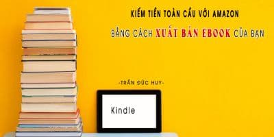 Kiếm tiền toàn cầu với Amazon bằng cách xuất bản Ebook của bạn - Trần Đức Huy