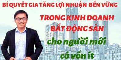 Bí quyết gia tăng lợi nhuận bền vững trong kinh doanh bất động sản cho người mới có vốn ít - Phạm Vũ Bình
