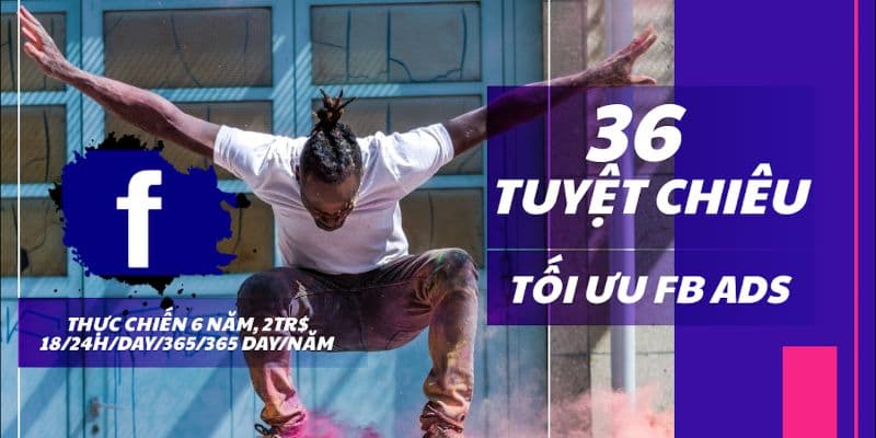 36 Tuyệt Chiêu Tối Ưu Quảng Cáo Facebook Đỉnh KAO-Kinh nghiệm thực chiến đốt 2tr$