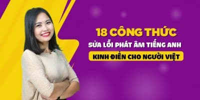 18 Công thức sửa lỗi phát âm tiếng Anh kinh điển cho người Việt - Đậu Thị Sim
