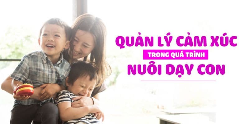 Quản lý cảm xúc trong quá trình nuôi dạy con