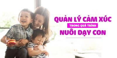 Quản lý cảm xúc trong quá trình nuôi dạy con - Trần Hoa