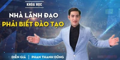 Nhà Lãnh Đạo Phải Biết Đào Tạo - Phan Thanh Dũng