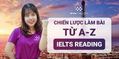 Chiến Lược Làm Bài IELTS READING Từ A - Z - Wise English