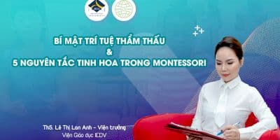 Montessori: 5 bí mật phát triển TRÍ TUỆ THẨM THẤU ở trẻ - Th.S Lê Thị Lan Anh