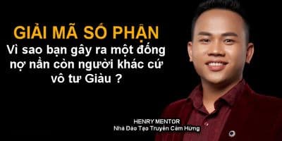 Giải Mã Số Phận - Vì sao Bạn gây ra một đống nợ còn người khác cứ vô tư Giàu - Henry Mentor