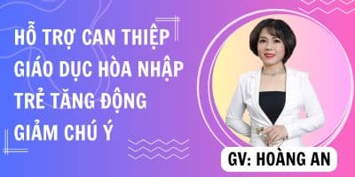 Hỗ trợ can thiệp và giáo dục hòa nhập trẻ tăng động giảm chú ý - Hoàng An