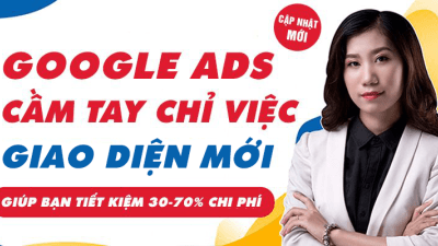 Khóa Học Google Ads Cầm Tay Chỉ Việc Từ Cơ Bản Đến Đỉnh Cao - Hồ Hồng Phước