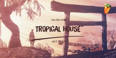 Học Làm Nhạc Tropical House Với FL Studio - Lê Quang Minh