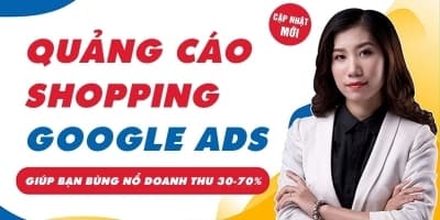 Khóa Học Google Ads Shopping Giúp Bùng Nổ Doanh Số - Hồ Hồng Phước